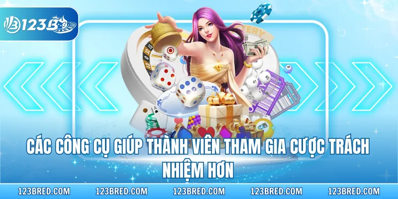 Các công cụ giúp thành viên tham gia cược trách nhiệm hơn