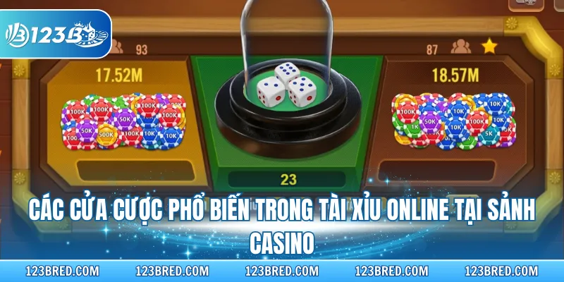 Các cửa cược phổ biến trong Tài xỉu online tại sảnh casino